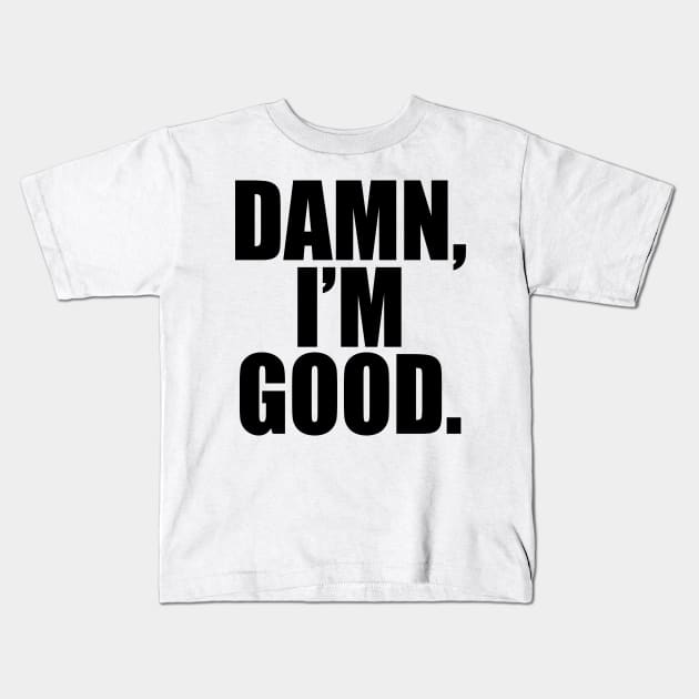 Damn, I'm Good Kids T-Shirt by Meat Beat